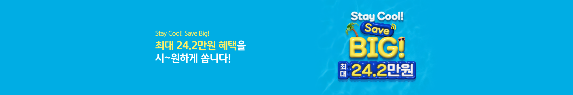 Stay Cool! Save Big! 최대 24.2만원 혜택을 시~원하게 쏩니다!
