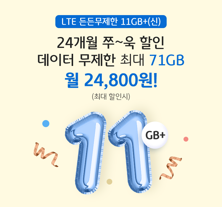 LTE 든든무제한 11GB+(신) 24개월 쭈~욱 할인 데이터 무제한 최대 71GB 월 24,800원!(최대 할인시)