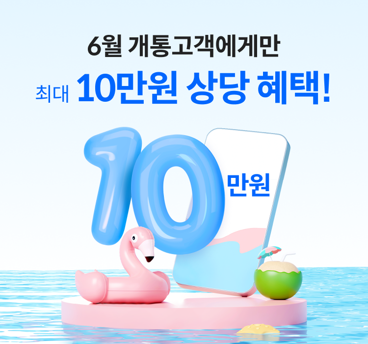 6월 개통고객에게만 최대 10만원 상당 혜택! 10만원